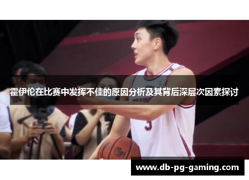 霍伊伦在比赛中发挥不佳的原因分析及其背后深层次因素探讨