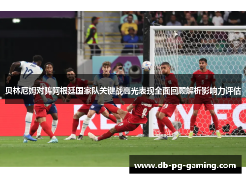 贝林厄姆对阵阿根廷国家队关键战高光表现全面回顾解析影响力评估