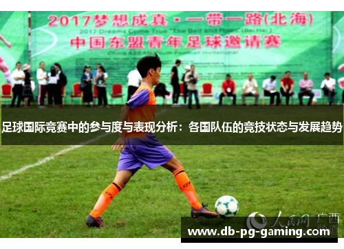 足球国际竞赛中的参与度与表现分析:各国队伍的竞技状态与发展趋势 足球国际竞赛中的参与度与表现分析:各国队伍的竞技状态与发展趋势
