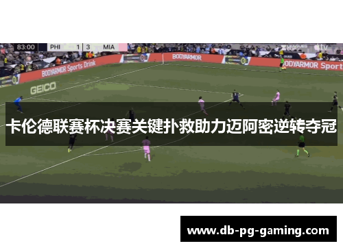 卡伦德联赛杯决赛关键扑救助力迈阿密逆转夺冠 卡伦德联赛杯决赛关键扑救助力迈阿密逆转夺冠