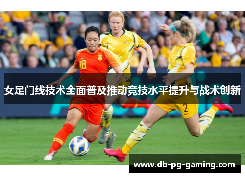 女足门线技术全面普及推动竞技水平提升与战术创新